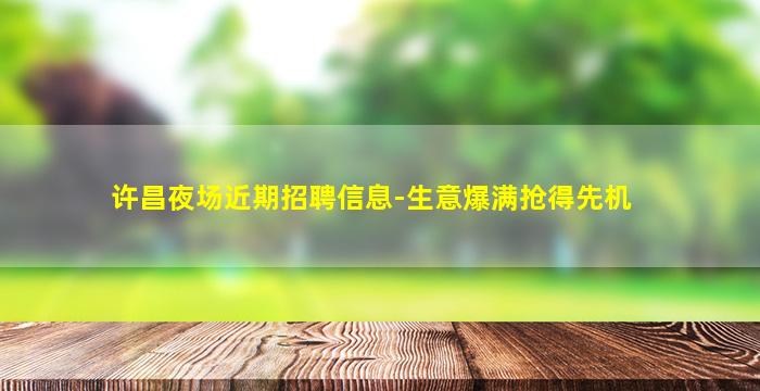 许昌夜场近期招聘信息-生意爆满抢得先机