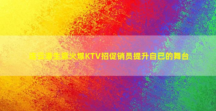 连云港生意火爆KTV招促销员提升自已的舞台